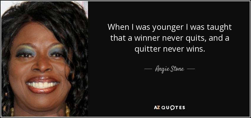 When I was younger I was taught that a winner never quits, and a quitter never wins. - Angie Stone