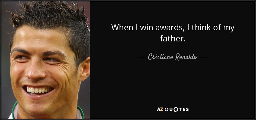 When I win awards, I think of my father. - Cristiano Ronaldo