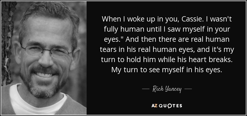 When I woke up in you, Cassie. I wasn't fully human until I saw myself in your eyes.