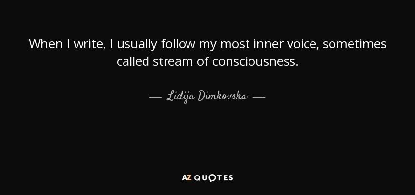 When I write, I usually follow my most inner voice, sometimes called stream of consciousness. - Lidija Dimkovska