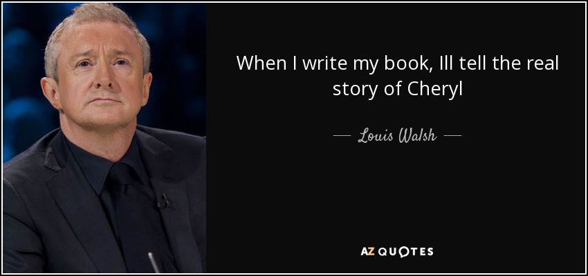 When I write my book, Ill tell the real story of Cheryl - Louis Walsh