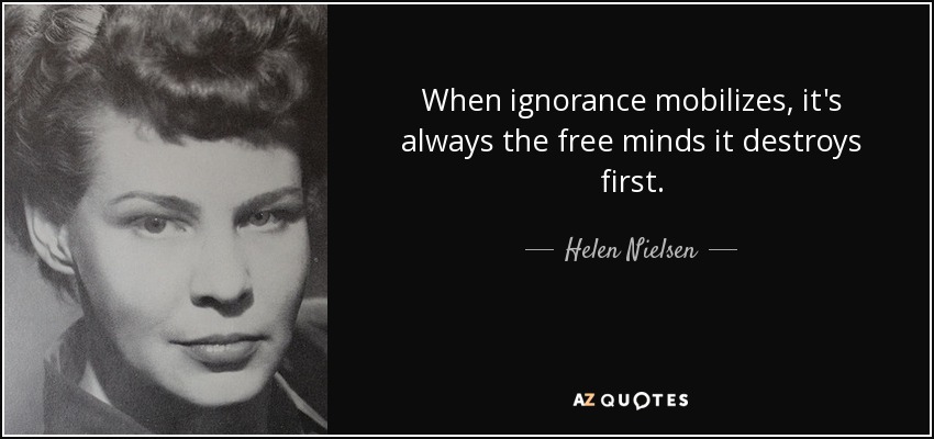 When ignorance mobilizes, it's always the free minds it destroys first. - Helen Nielsen