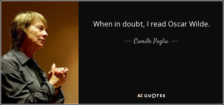 When in doubt, I read Oscar Wilde. - Camille Paglia