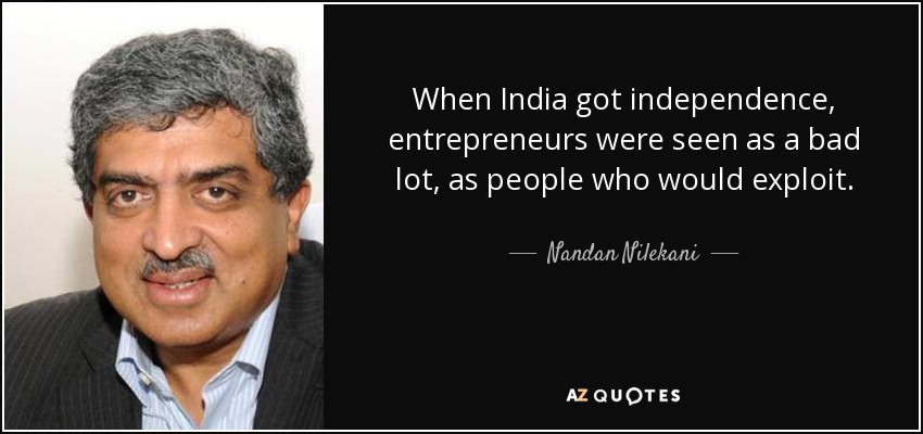 When India got independence, entrepreneurs were seen as a bad lot, as people who would exploit. - Nandan Nilekani