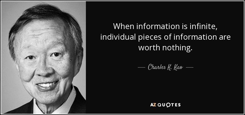 When information is infinite, individual pieces of information are worth nothing. - Charles K. Kao