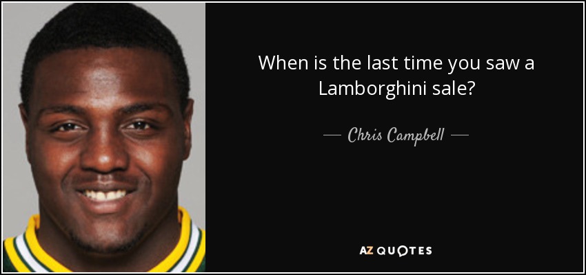 When is the last time you saw a Lamborghini sale? - Chris Campbell