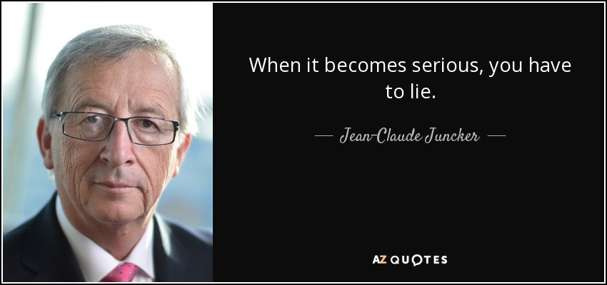 When it becomes serious, you have to lie. - Jean-Claude Juncker
