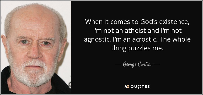 https://www.azquotes.com/picture-quotes/quote-when-it-comes-to-god-s-existence-i-m-not-an-atheist-and-i-m-not-agnostic-i-m-an-acrostic-george-carlin-46-60-43.jpg