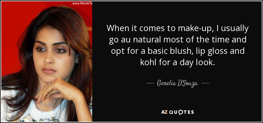 When it comes to make-up, I usually go au natural most of the time and opt for a basic blush, lip gloss and kohl for a day look. - Genelia D'Souza