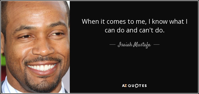 When it comes to me, I know what I can do and can't do. - Isaiah Mustafa