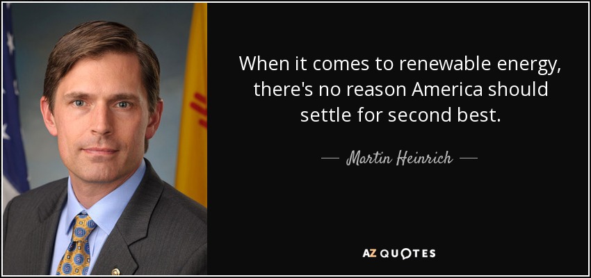When it comes to renewable energy, there's no reason America should settle for second best. - Martin Heinrich