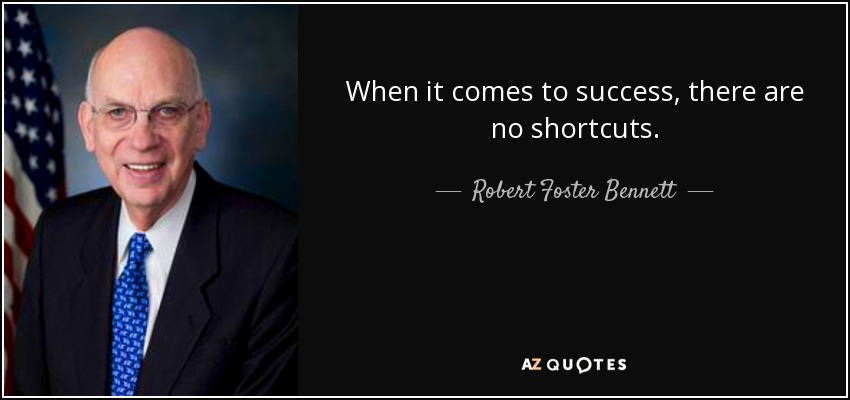 When it comes to success, there are no shortcuts. - Robert Foster Bennett