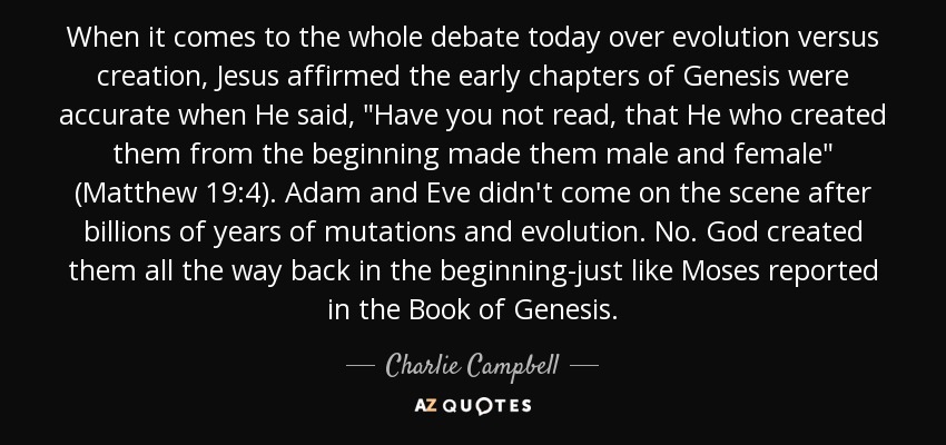 When it comes to the whole debate today over evolution versus creation, Jesus affirmed the early chapters of Genesis were accurate when He said, 