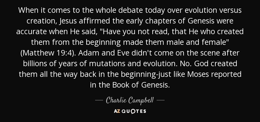When it comes to the whole debate today over evolution versus creation, Jesus affirmed the early chapters of Genesis were accurate when He said, 