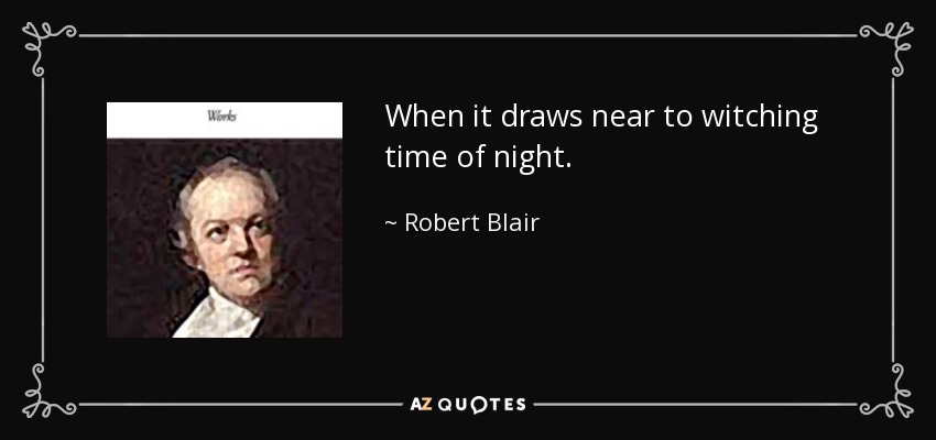 When it draws near to witching time of night. - Robert Blair