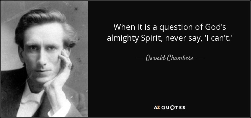 When it is a question of God's almighty Spirit, never say, 'I can't.' - Oswald Chambers