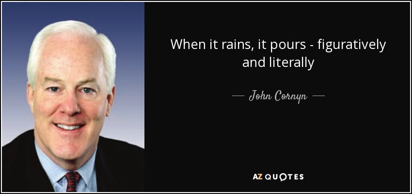 When it rains, it pours - figuratively and literally - John Cornyn
