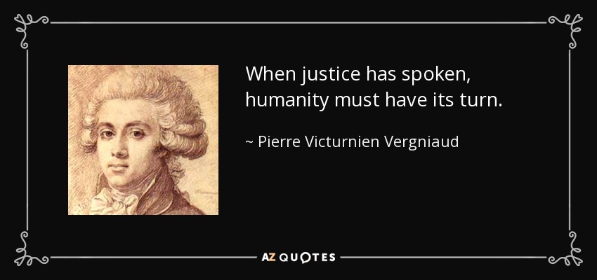 When justice has spoken, humanity must have its turn. - Pierre Victurnien Vergniaud