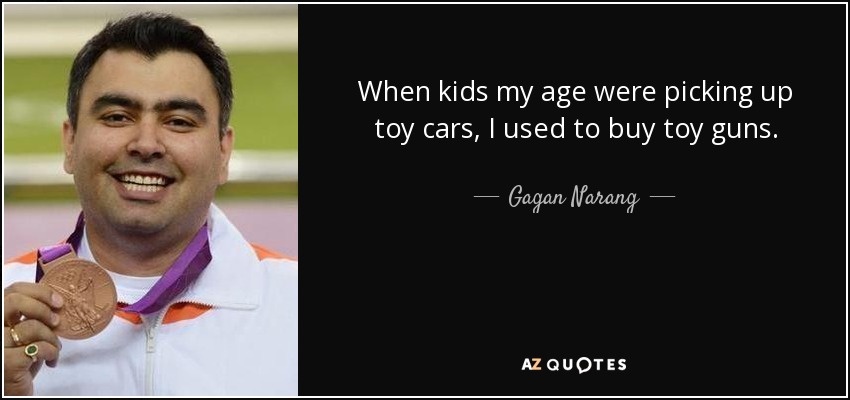 When kids my age were picking up toy cars, I used to buy toy guns. - Gagan Narang