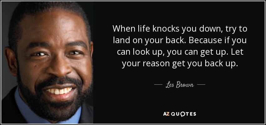 quote when life knocks you down try to land on your back because if you can look up you can les brown 3 83 32