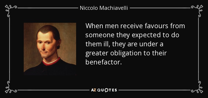 When men receive favours from someone they expected to do them ill, they are under a greater obligation to their benefactor. - Niccolo Machiavelli