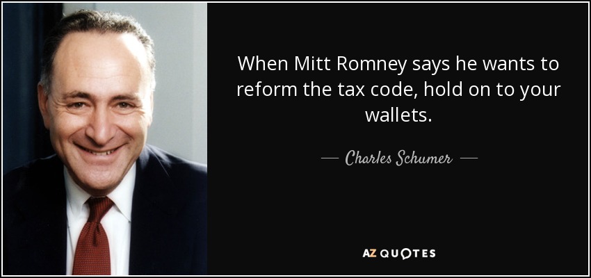 When Mitt Romney says he wants to reform the tax code, hold on to your wallets. - Charles Schumer