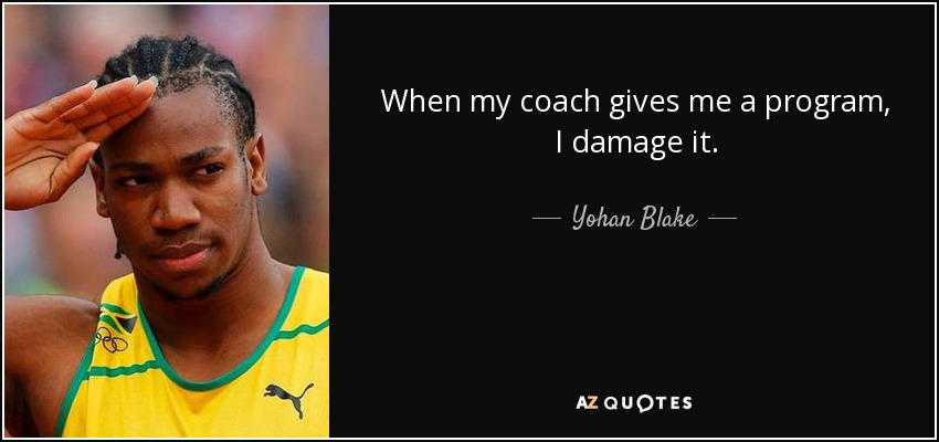 When my coach gives me a program, I damage it. - Yohan Blake