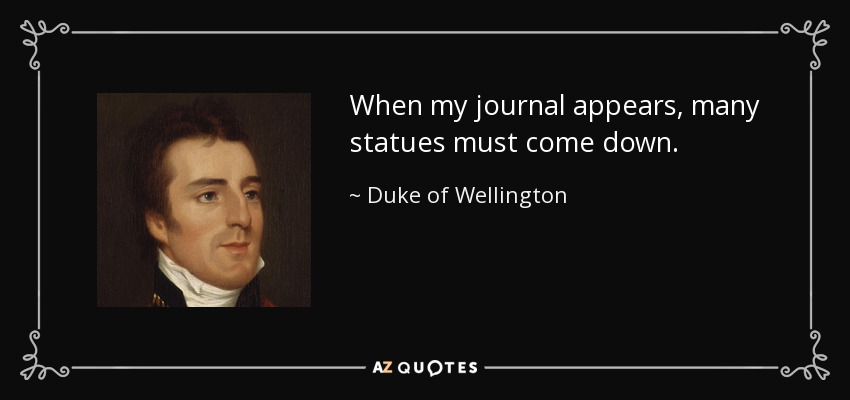 When my journal appears, many statues must come down. - Duke of Wellington