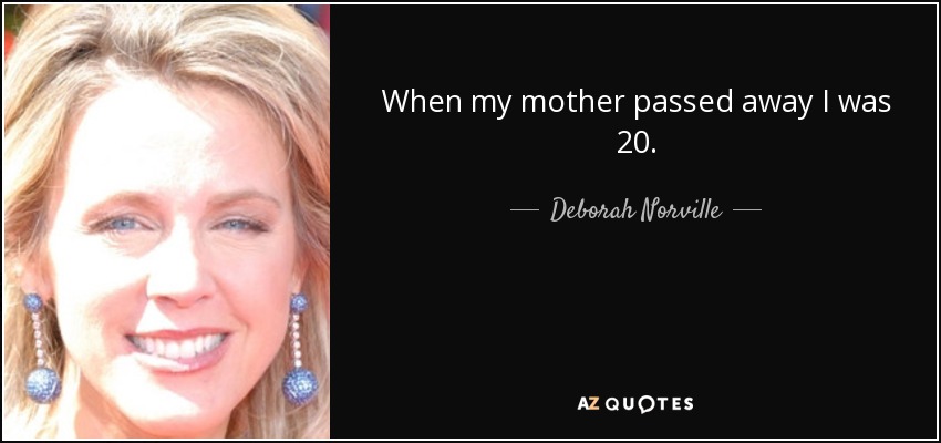 When my mother passed away I was 20. - Deborah Norville