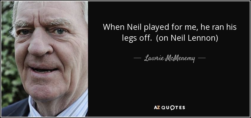 When Neil played for me, he ran his legs off. (on Neil Lennon) - Lawrie McMenemy