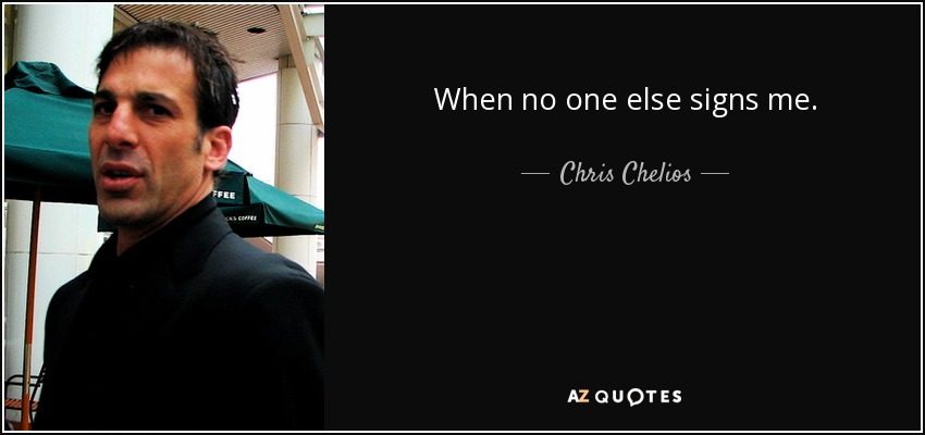 When no one else signs me. - Chris Chelios