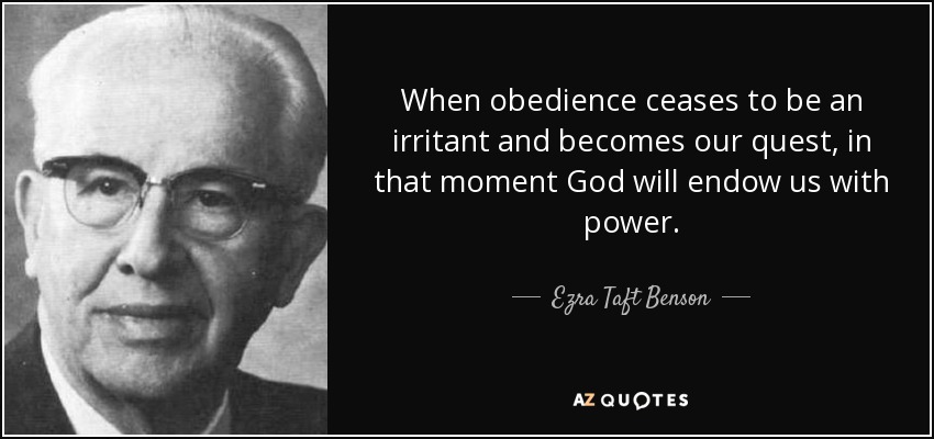 When obedience ceases to be an irritant and becomes our quest, in that moment God will endow us with power. - Ezra Taft Benson