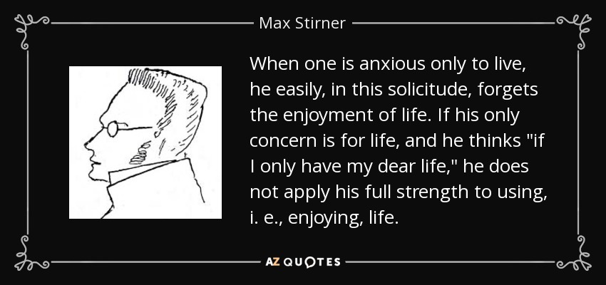 When one is anxious only to live, he easily, in this solicitude, forgets the enjoyment of life. If his only concern is for life, and he thinks 