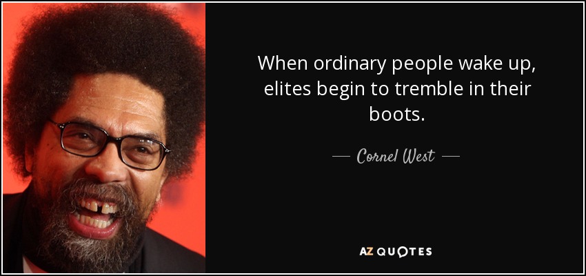 When ordinary people wake up, elites begin to tremble in their boots. - Cornel West