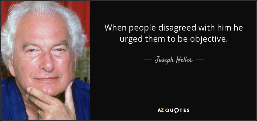 When people disagreed with him he urged them to be objective. - Joseph Heller