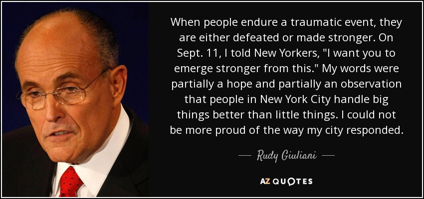 When people endure a traumatic event, they are either defeated or made stronger. On Sept. 11, I told New Yorkers, 