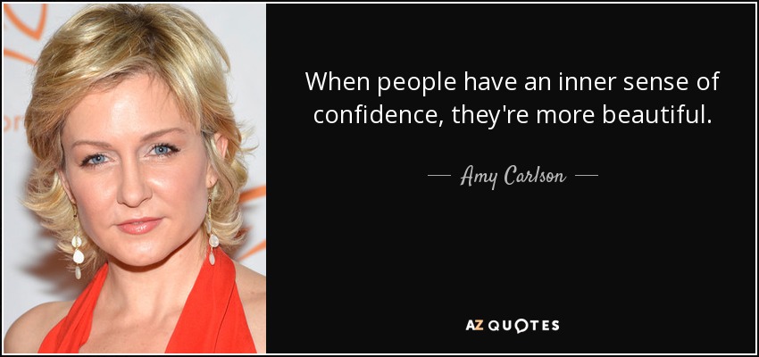 When people have an inner sense of confidence, they're more beautiful. - Amy Carlson