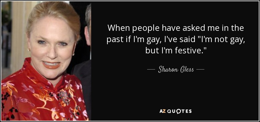 When people have asked me in the past if I'm gay, I've said 