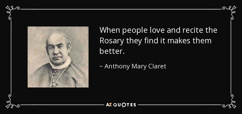 When people love and recite the Rosary they find it makes them better. - Anthony Mary Claret