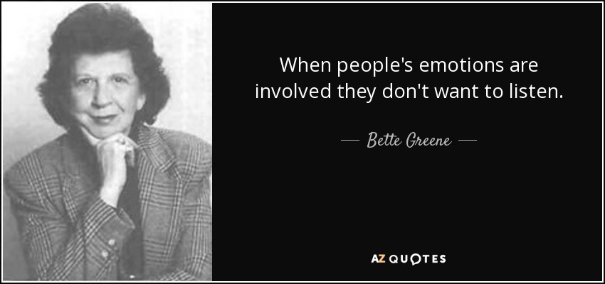 When people's emotions are involved they don't want to listen. - Bette Greene