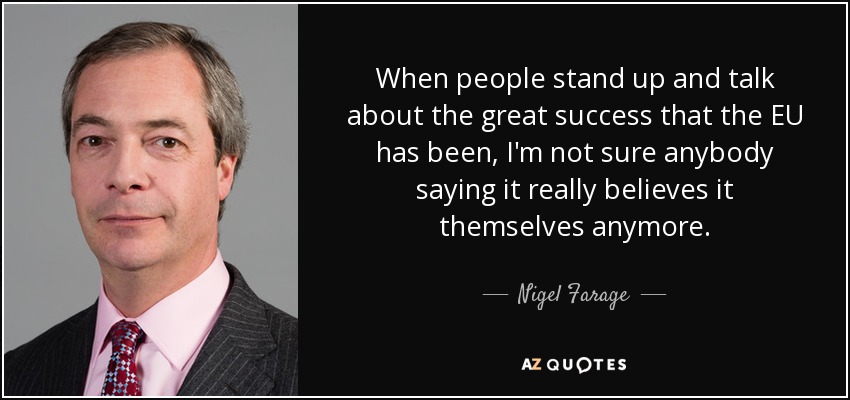When people stand up and talk about the great success that the EU has been, I'm not sure anybody saying it really believes it themselves anymore. - Nigel Farage