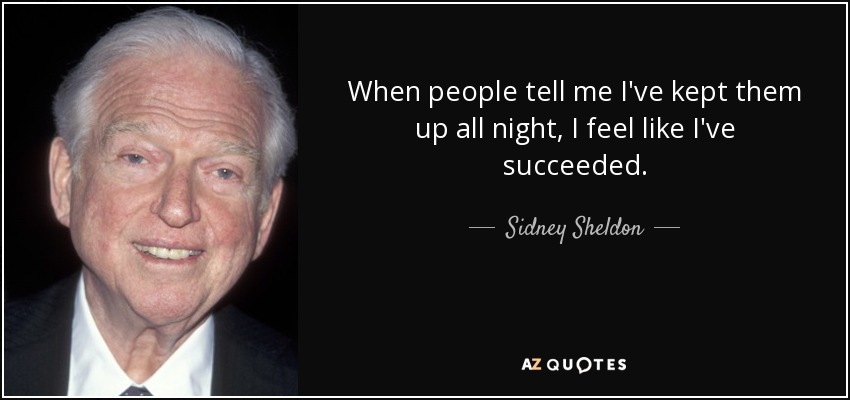 When people tell me I've kept them up all night, I feel like I've succeeded. - Sidney Sheldon