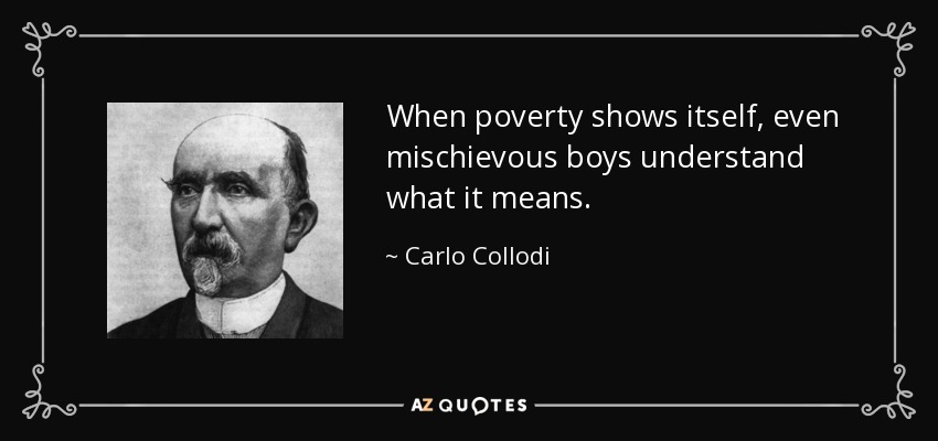 When poverty shows itself, even mischievous boys understand what it means. - Carlo Collodi