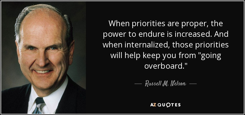 When priorities are proper, the power to endure is increased. And when internalized, those priorities will help keep you from 