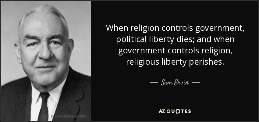 Sam Ervin quote: When religion controls government, political liberty dies;  and when government...