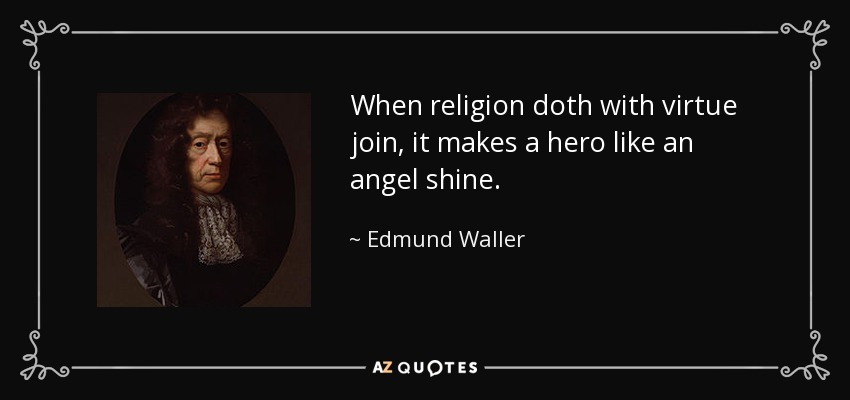 When religion doth with virtue join, it makes a hero like an angel shine. - Edmund Waller