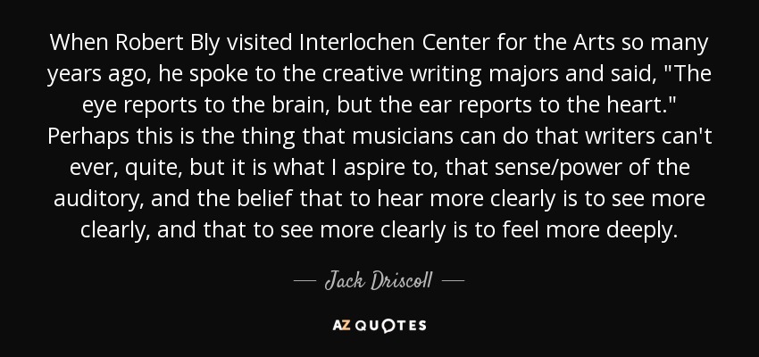 When Robert Bly visited Interlochen Center for the Arts so many years ago, he spoke to the creative writing majors and said, 