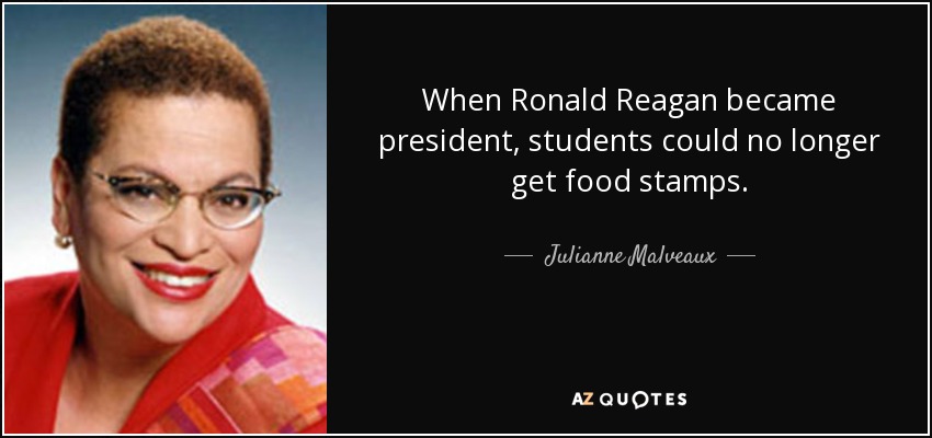 When Ronald Reagan became president, students could no longer get food stamps. - Julianne Malveaux