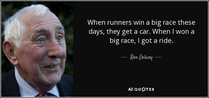 When runners win a big race these days, they get a car. When I won a big race, I got a ride. - Ron Delany