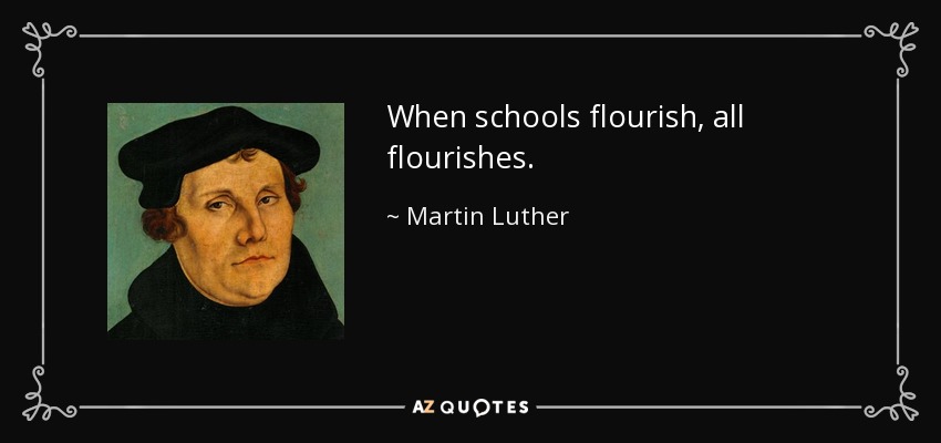 When schools flourish, all flourishes. - Martin Luther